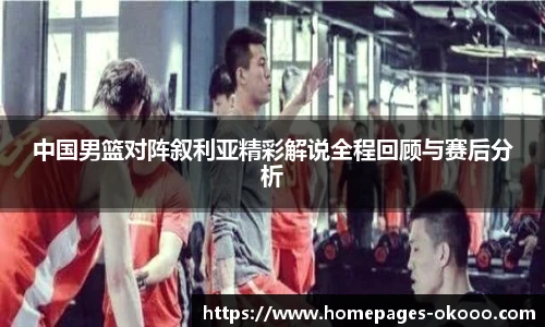 中国男篮对阵叙利亚精彩解说全程回顾与赛后分析