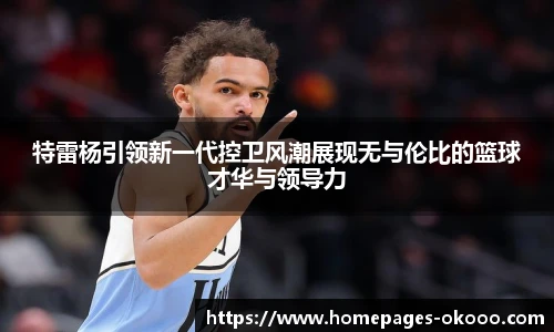 特雷杨引领新一代控卫风潮展现无与伦比的篮球才华与领导力
