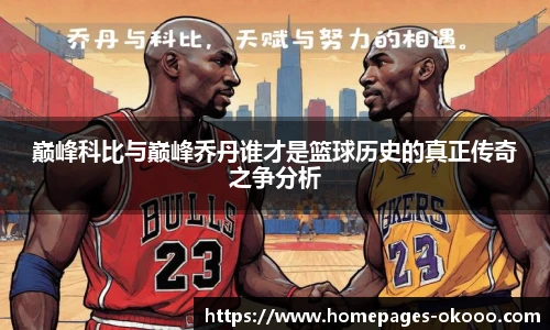 巅峰科比与巅峰乔丹谁才是篮球历史的真正传奇之争分析